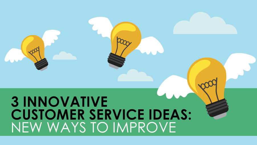 3 Innovative Customer Service Ideas: New Ways to Improve