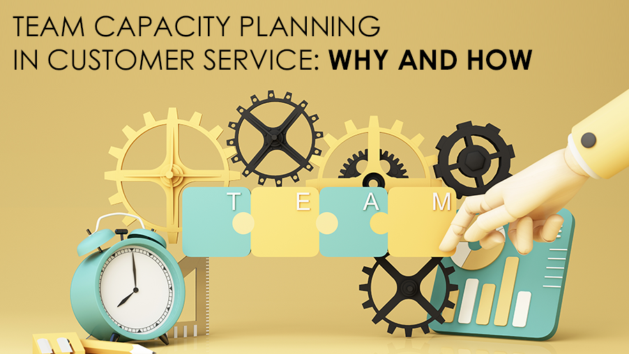 Team Capacity Planning in Customer Service: Why and How