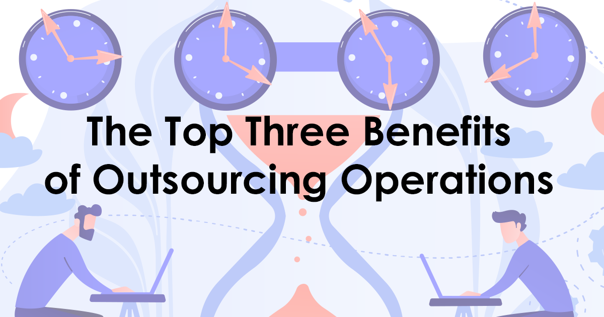 The Top Three Benefits of Outsourcing Operations